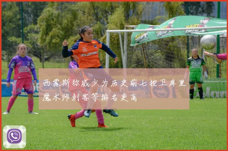 西蒙斯称威少为历史前七控卫库里魔术师刺客等排名更高