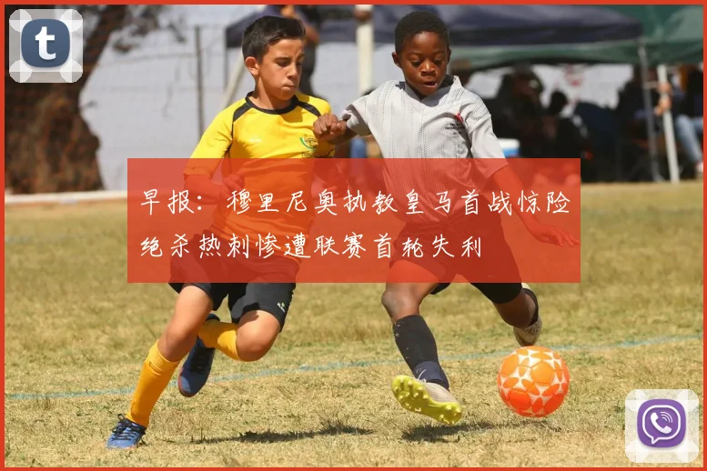 早报：穆里尼奥执教皇马首战惊险绝杀热刺惨遭联赛首轮失利