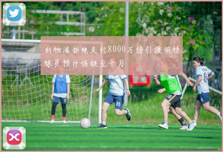 利物浦拒绝支付8000万镑引援明特球员预计伤缺至十月